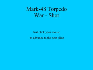 Mark-48 Torpedo War - Shot Just click your mouse to advance to the next slide 