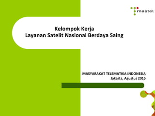 Kelompok Kerja
Layanan Satelit Nasional Berdaya Saing
MASYARAKAT TELEMATIKA INDONESIA
Jakarta, Agustus 2015
 