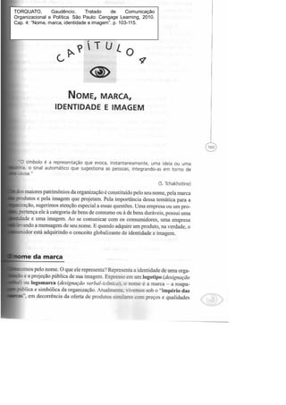 TORQUATO, Gaudêncio. Tratado de Comunicação
Organizacional e Política. São Paulo: Cengage Learning, 2010.
Cap. 4: “Nome, marca, identidade e imagem”. p. 103-115.
 