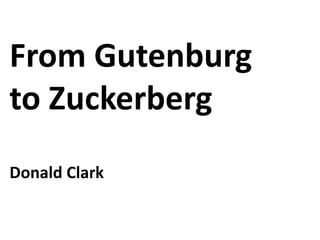 From Gutenburg
to Zuckerberg
Donald Clark
 