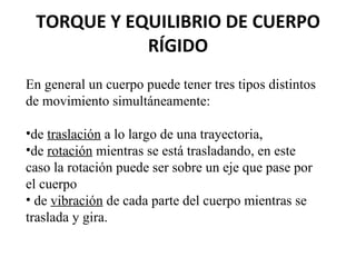 TORQUE Y EQUILIBRIO DE CUERPO RÍGIDO ,[object Object],[object Object],[object Object],[object Object]