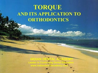 TORQUE
AND ITS APPLICATION TO
   ORTHODONTICS




    INDIAN DENTAL ACADEMY
   Leader in Continuing Dental Education
     www.indiandentalacademy.com
 