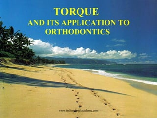 TORQUE
AND ITS APPLICATION TO
ORTHODONTICS
www.indiandentalacademy.com
 