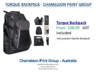 Torque Backpack
From: $38.09 GST
included
Very popular Quality Backpack
sales@chameleon-group.com.au
Free call 1800 626 562
www.ChameleonPrint.com.au
 