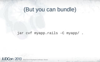 (But you can bundle)



jar cvf myapp.rails -C myapp/ .
 