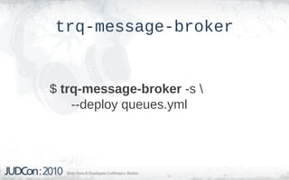 trq-message-broker


$ trq-message-broker -s 
    --deploy queues.yml
 
