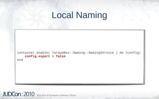 Local Naming


container.enable( TorqueBox::Naming::NamingService ) do |config|
    config.export = false
end
 