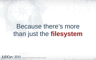 Because there’s more
than just the filesystem
 