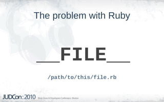 The problem with Ruby



__FILE__
   /path/to/this/file.rb
 