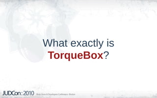 What exactly is
 TorqueBox?
 