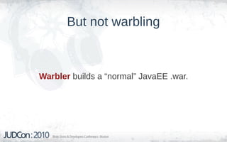 But not warbling



Warbler builds a “normal” JavaEE .war.
 