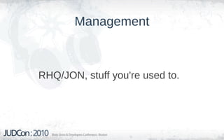 Management



RHQ/JON, stuff you're used to.
 