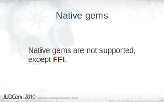 Native gems


Native gems are not supported,
except FFI.
 
