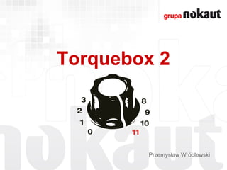 Torquebox 2



        Przemysław Wróblewski
 