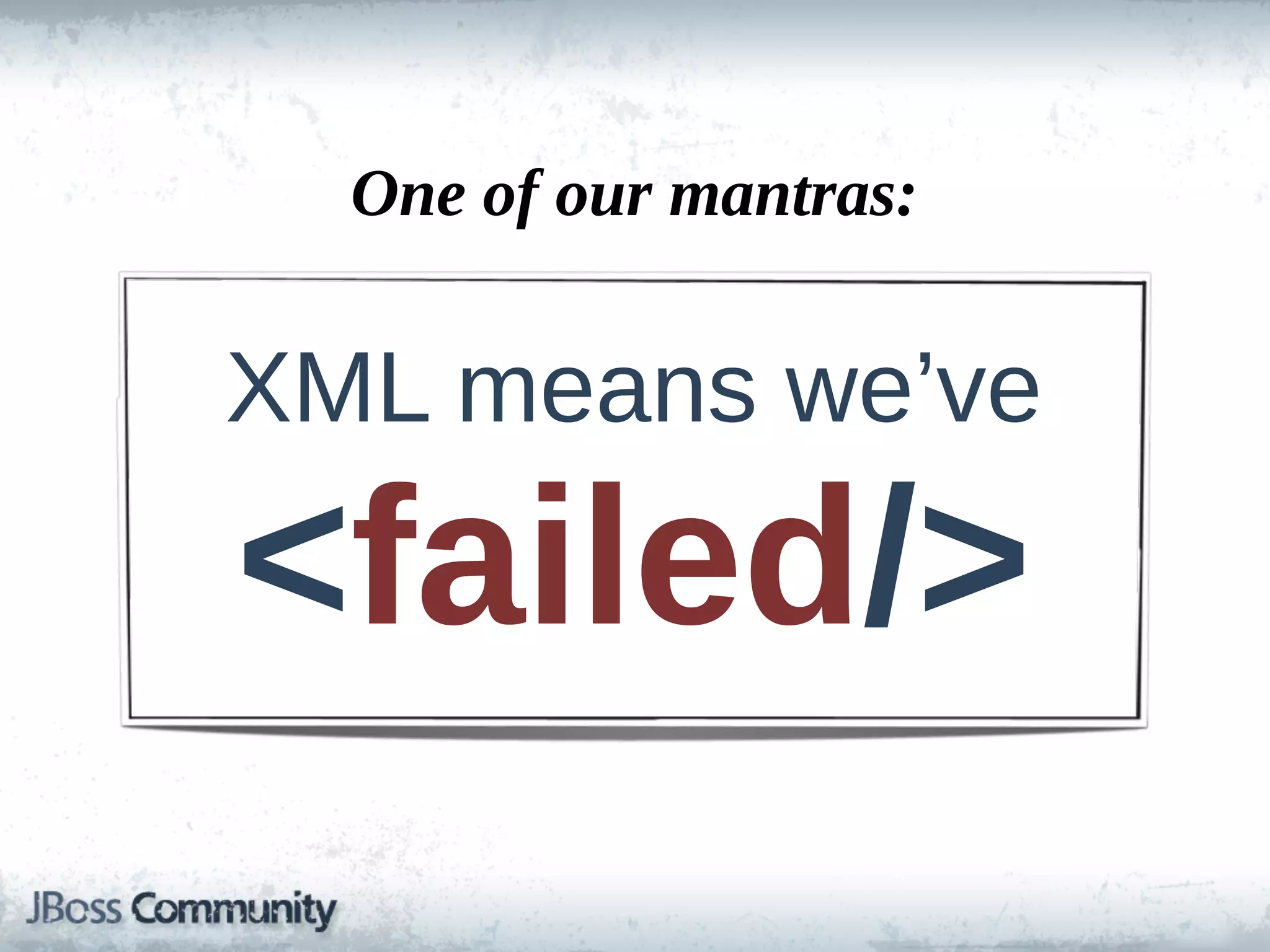 One  of  our  mantras:


XML  means  we’ve  

<failed/>
 
