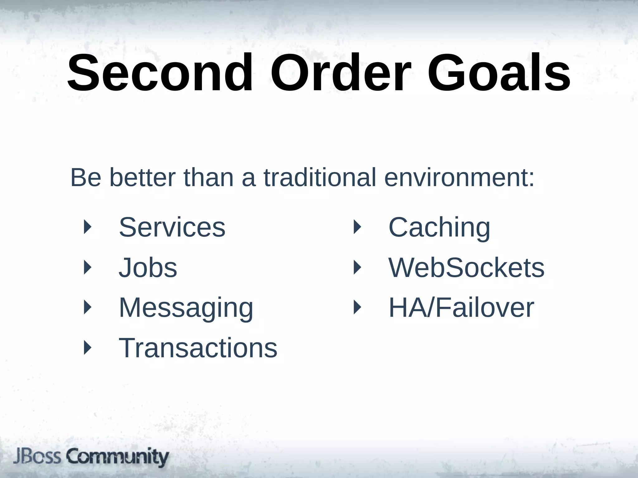 Second  Order  Goals
Be  better  than  a  traditional  environment:
 ‣   Services              ‣ Caching
 ‣   Jobs                  ‣ WebSockets
 ‣   Messaging             ‣ HA/Failover
 ‣   Transactions
 