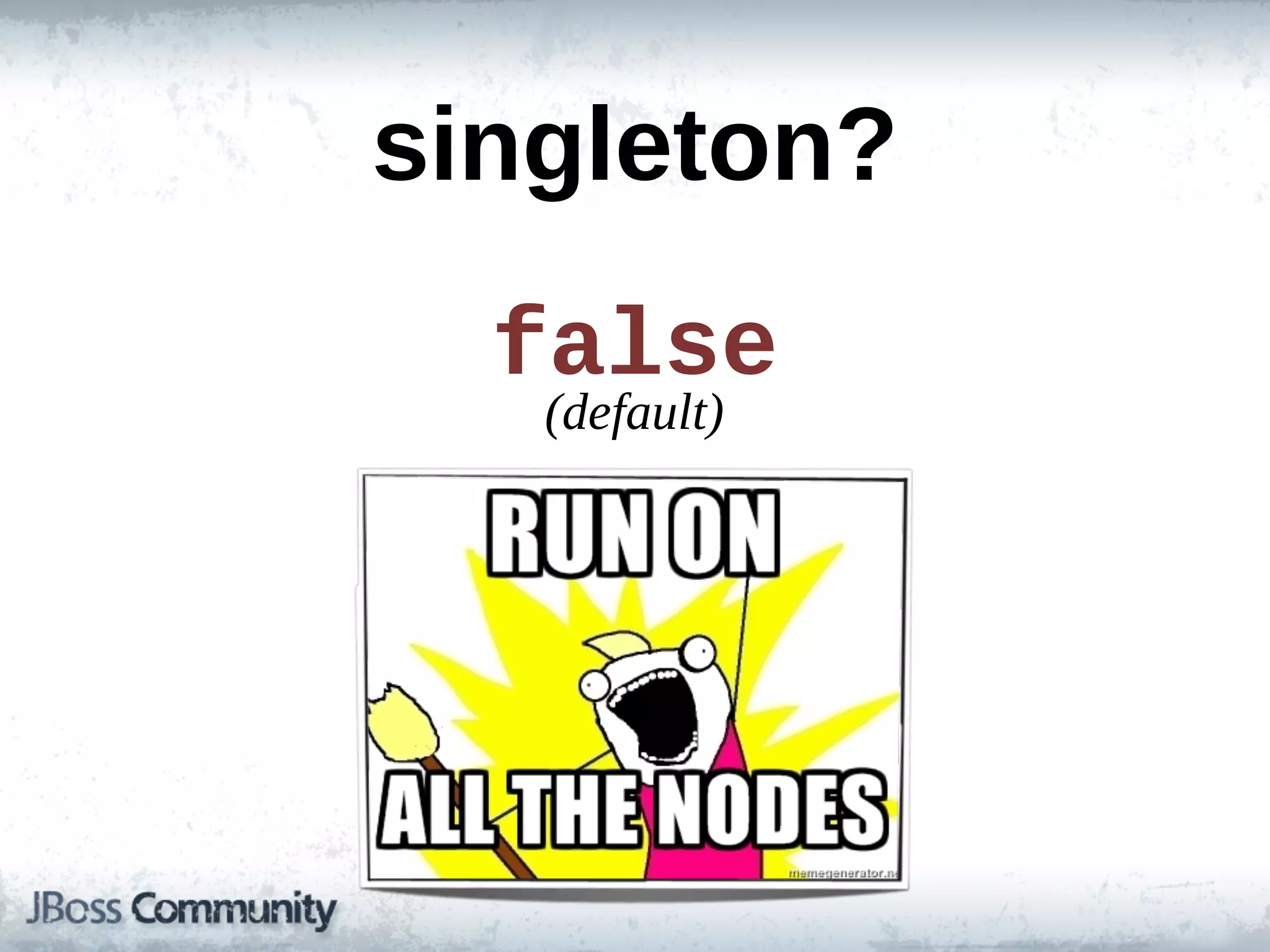 singleton?
  false
   (default)
 