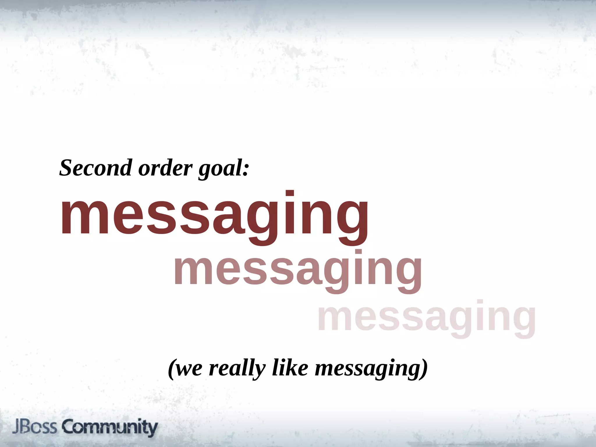 Second  order  goal:

messaging
           messaging
                           messaging
           (we  really  like  messaging)
 