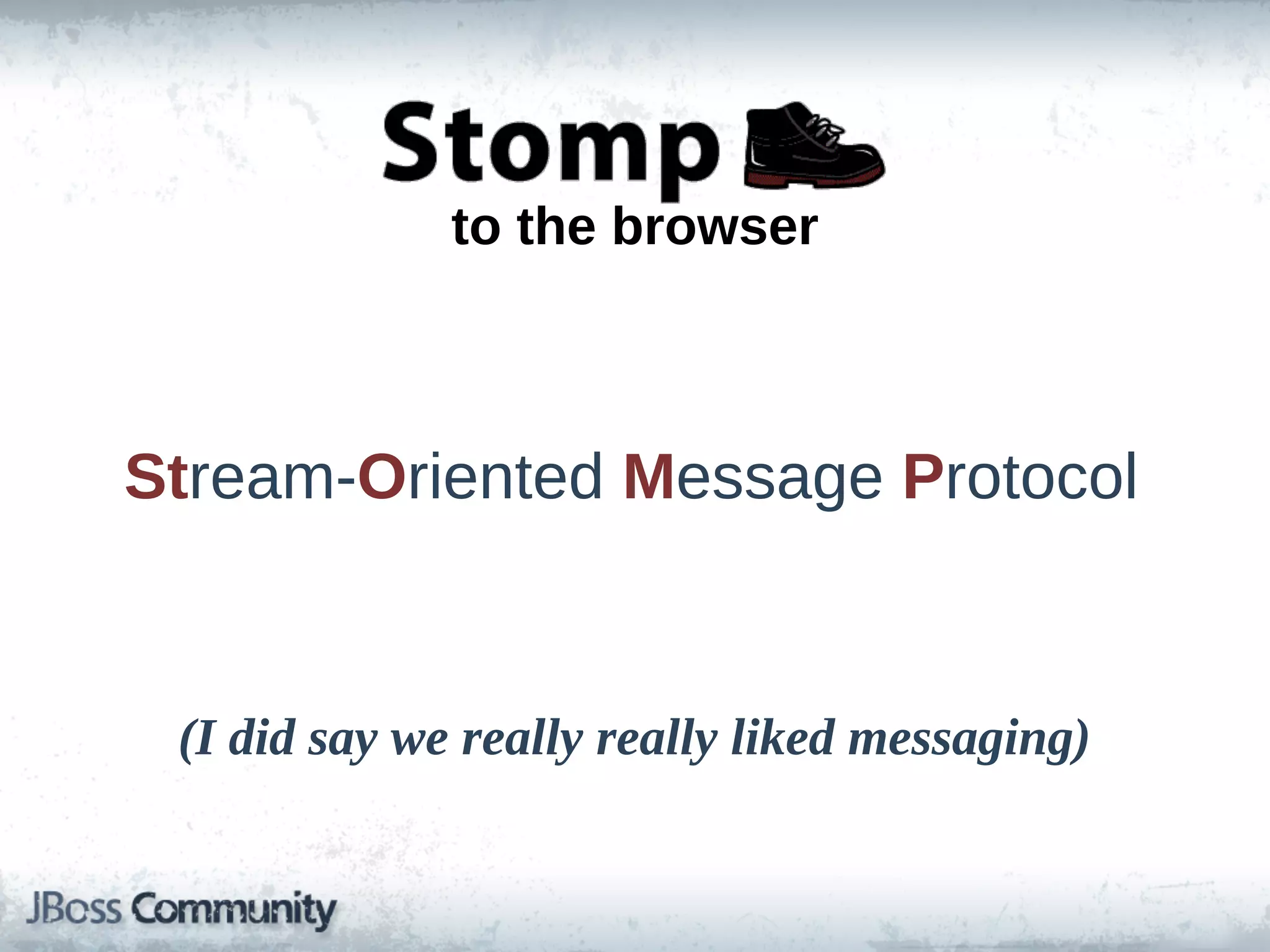to  the  browser



Stream-­Oriented  Message  Protocol


 (I  did  say  we  really  really  liked  messaging)
 