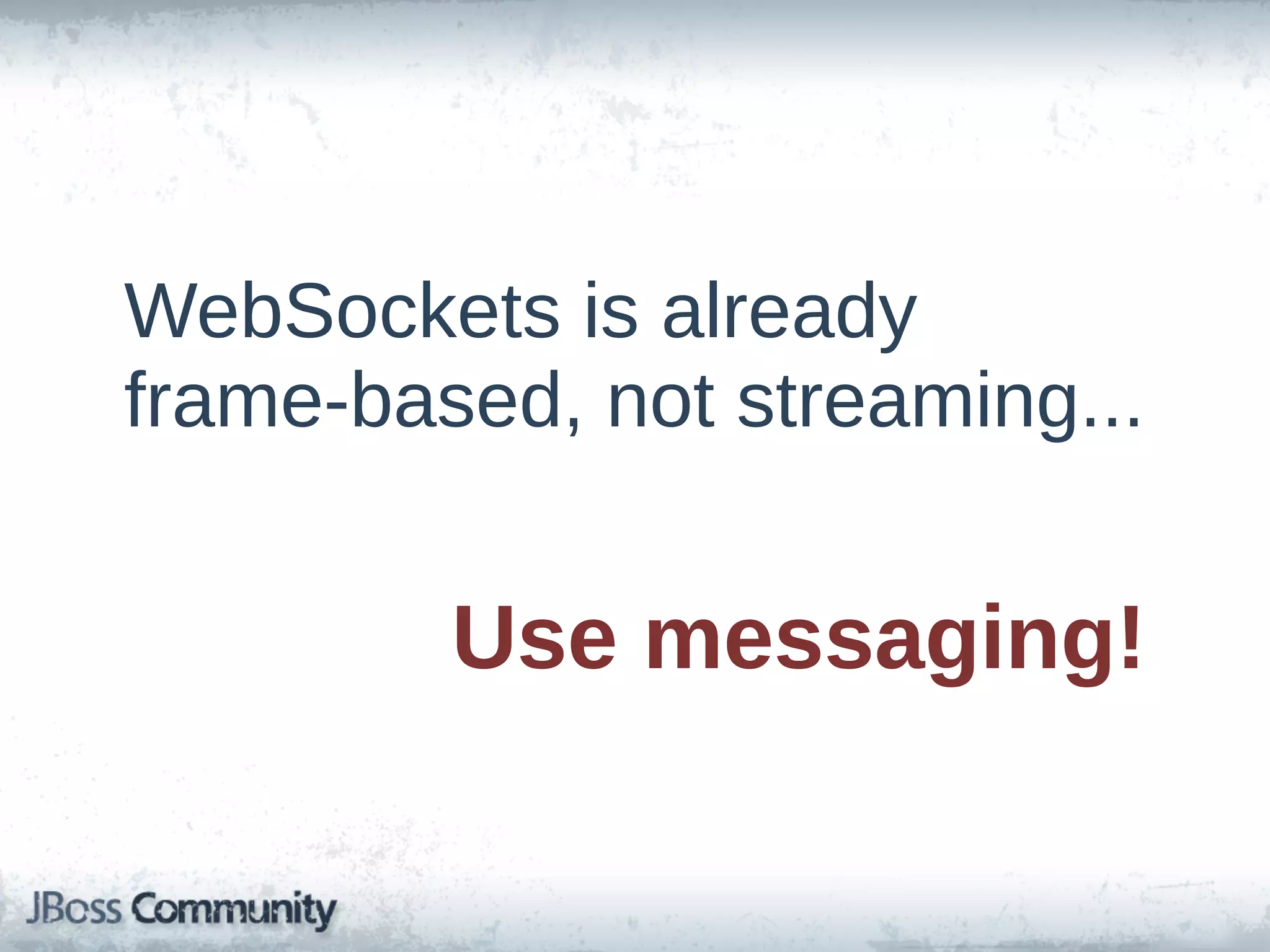 WebSockets  is  already  
frame-­based,  not  streaming...


          Use  messaging!
 