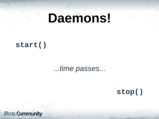 Daemons!
start()


          ...time  passes...


                               stop()
 