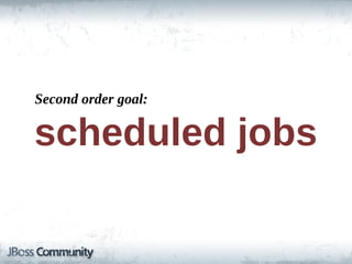 Second  order  goal:

scheduled  jobs
 