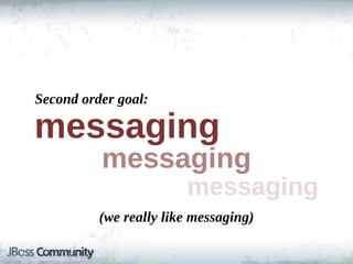 Second  order  goal:

messaging
           messaging
                           messaging
           (we  really  like  messaging)
 