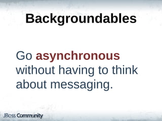 Backgroundables

Go  asynchronous  
without  having  to  think  
about  messaging.
 