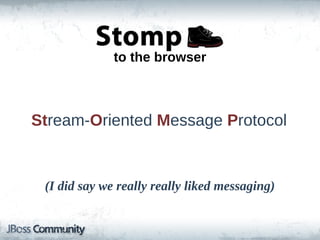 to  the  browser



Stream-­Oriented  Message  Protocol


 (I  did  say  we  really  really  liked  messaging)
 