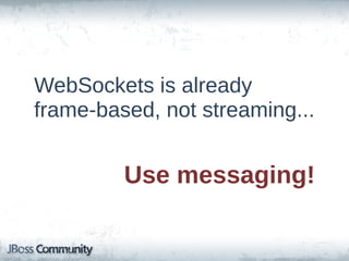 WebSockets  is  already  
frame-­based,  not  streaming...


          Use  messaging!
 