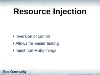 Resource  Injection

‣ Inversion  of  control
‣ Allows  for  easier  testing
‣ Inject  non-­Ruby  things
 