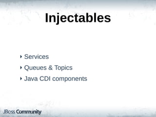 Injectables

‣ Services
‣ Queues  &  Topics
‣ Java  CDI  components
 