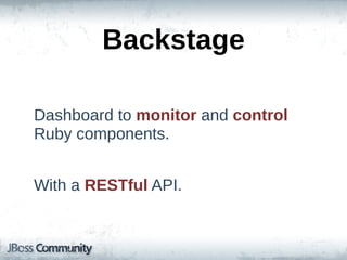Backstage

Dashboard  to  monitor  and  control  
Ruby  components.


With  a  RESTful  API.
 