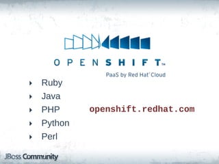 ‣   Ruby
‣   Java
‣   PHP      openshift.redhat.com
‣   Python
‣   Perl
 