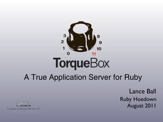 A True Application Server for Ruby
                                           Lance Ball
                                        Ruby Hoedown
Creative Commons BY-SA 3.0
                                          August 2011
 