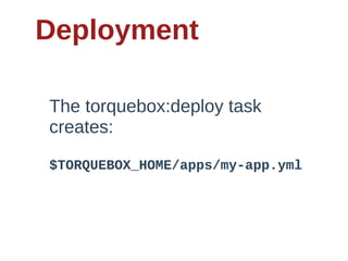 Deployment

The  torquebox:deploy  task  
creates:

$TORQUEBOX_HOME/apps/my-­app.yml
 
