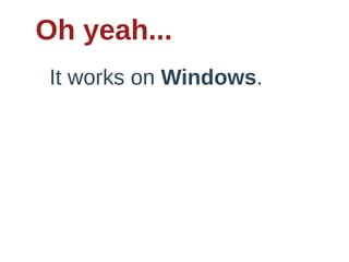 Oh  yeah...
 It  works  on  Windows.
 