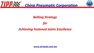 Achieving Fastened Joints Excellence
China Pneumatic Corporation
Bolting Strategy
for
www.airtools.com.tw
 