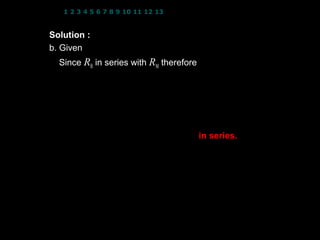 1 2 3 4 5 6 7 8 9 10 11 12 13 14 15 16 17 18 19 20 21 22 23 24


                             −6
Solution : I fs = 50 × 10         A; RM = 30 Ω
b. Given V = 1000 V
  Since RB in series with RM therefore
                   V = VRB + VRM
                   V = I fs RB + I fs RM
                         (             )      (
               1000 = 50 × 10 −6 RB + 50 × 10 −6 ( 30 )  )
                 RB = 2.0 × 10 7 Ω         in series.




                                                   23
 