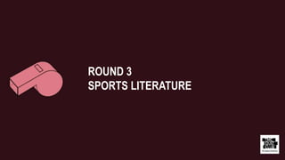 ROUND 3
SPORTS LITERATURE
 