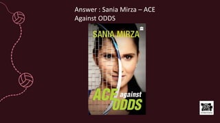 Answer : Sania Mirza – ACE
Against ODDS
 