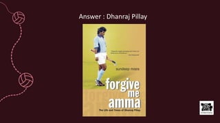 Answer : Dhanraj Pillay
 