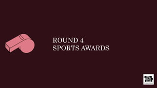 ROUND 4
SPORTS AWARDS
 