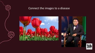 Connect the images to a disease
 