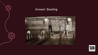 Answer: Bowling
 