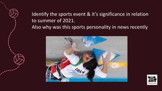 Identify the sports event & it’s significance in relation
to summer of 2021.
Also why was this sports personality in news recently
 
