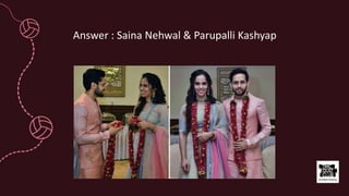 Answer : Saina Nehwal & Parupalli Kashyap
 