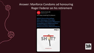 Answer: Manforce Condoms ad honouring
Roger Federer on his retirement
 