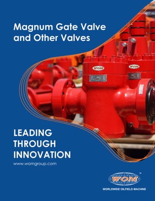LEADING
THROUGH
INNOVATION
www.womgroup.com
Magnum Gate Valve
and Other Valves
 