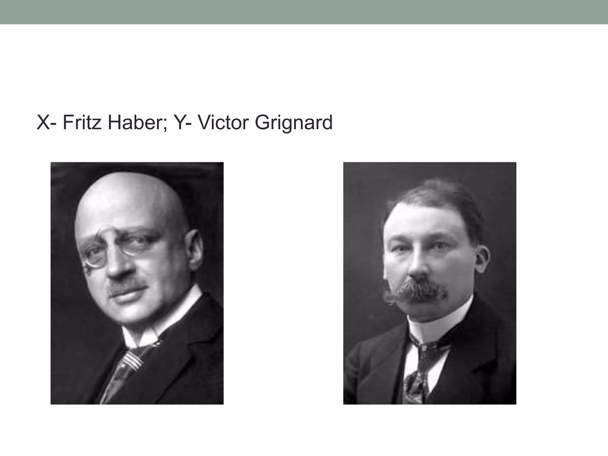 X- Fritz Haber; Y- Victor Grignard
 